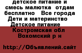 детское питание и смесь малютка  отдам бесплатно - Все города Дети и материнство » Детское питание   . Костромская обл.,Вохомский р-н